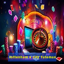 tottenham x city futemax